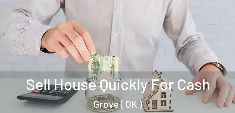  Sell House Quickly For Cash Grove ( OK )