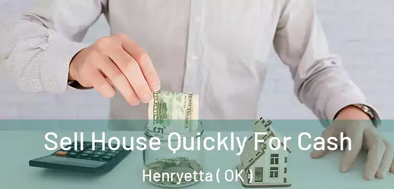  Sell House Quickly For Cash Henryetta ( OK )