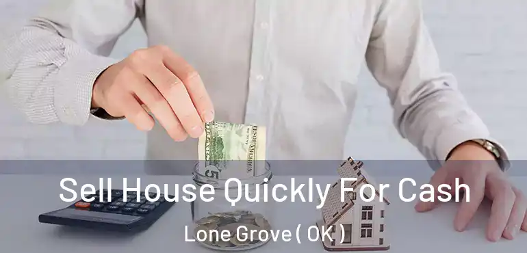  Sell House Quickly For Cash Lone Grove ( OK )
