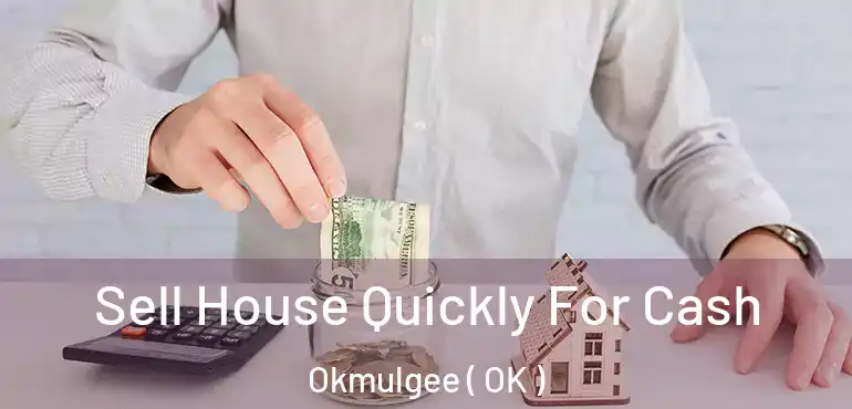  Sell House Quickly For Cash Okmulgee ( OK )