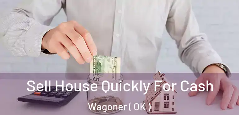  Sell House Quickly For Cash Wagoner ( OK )