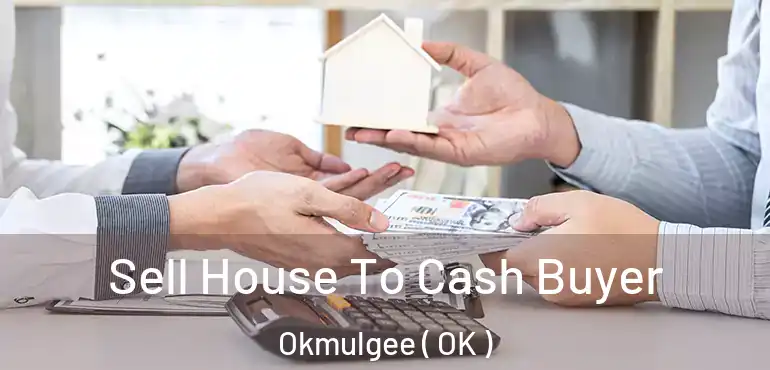  Sell House To Cash Buyer Okmulgee ( OK )