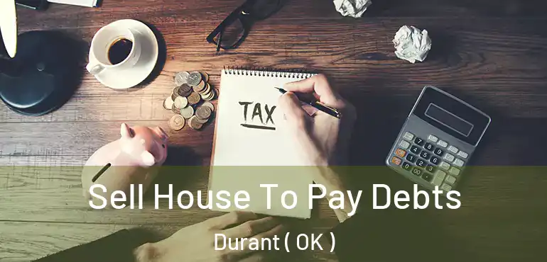  Sell House To Pay Debts Durant ( OK )