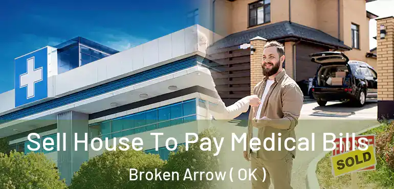  Sell House To Pay Medical Bills Broken Arrow ( OK )