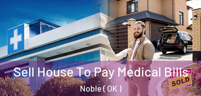  Sell House To Pay Medical Bills Noble ( OK )