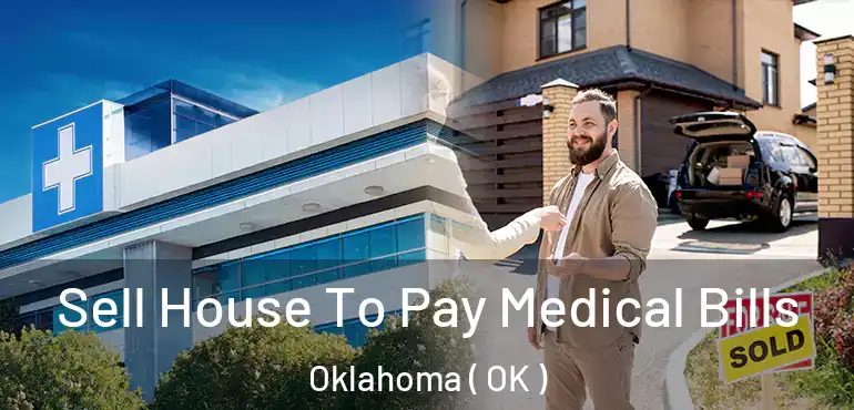  Sell House To Pay Medical Bills Oklahoma ( OK )