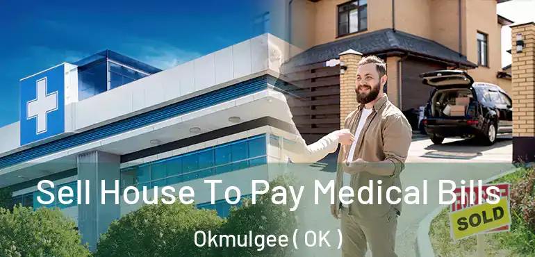  Sell House To Pay Medical Bills Okmulgee ( OK )