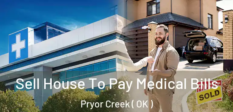  Sell House To Pay Medical Bills Pryor Creek ( OK )