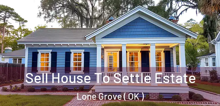  Sell House To Settle Estate Lone Grove ( OK )