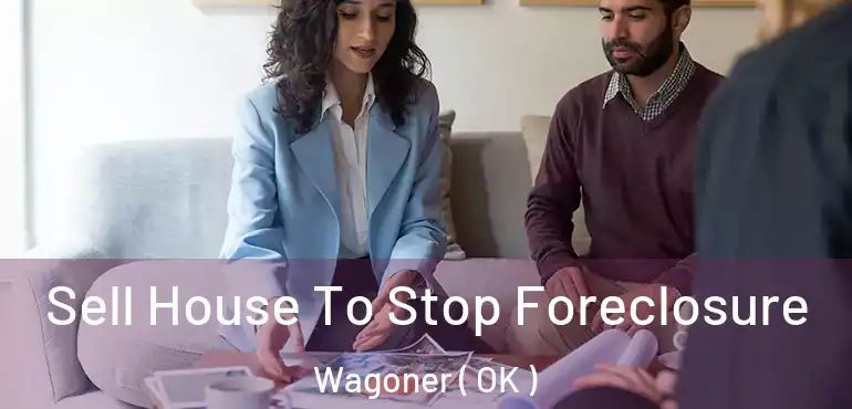  Sell House To Stop Foreclosure Wagoner ( OK )