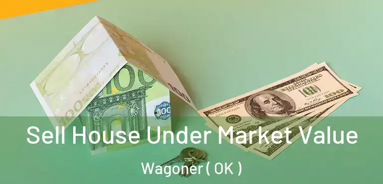  Sell House Under Market Value Wagoner ( OK )