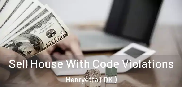  Sell House With Code Violations Henryetta ( OK )