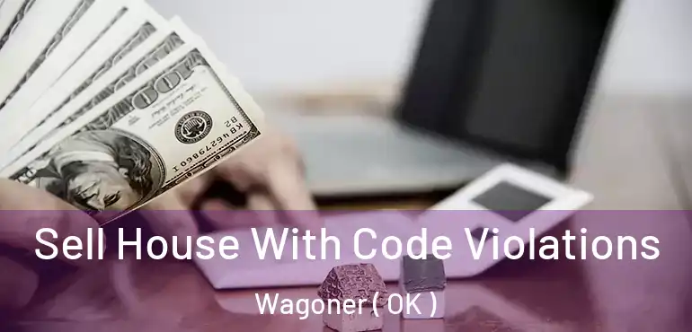  Sell House With Code Violations Wagoner ( OK )