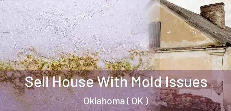  Sell House With Mold Issues Oklahoma ( OK )