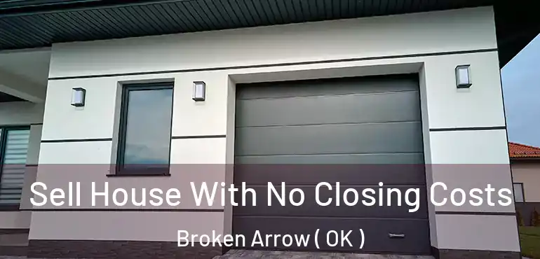  Sell House With No Closing Costs Broken Arrow ( OK )