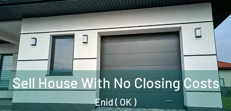  Sell House With No Closing Costs Enid ( OK )