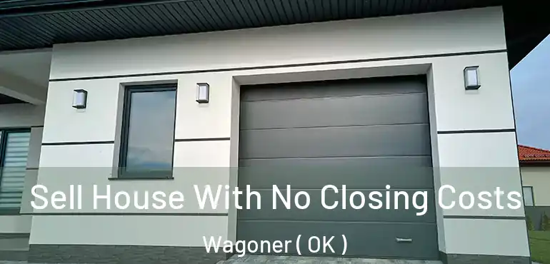 Sell House With No Closing Costs Wagoner ( OK )