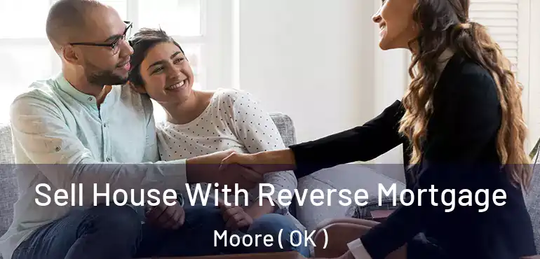  Sell House With Reverse Mortgage Moore ( OK )