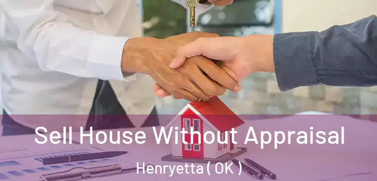  Sell House Without Appraisal Henryetta ( OK )
