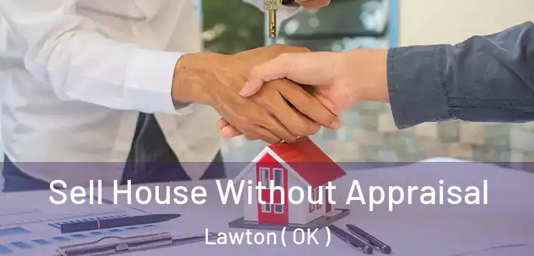  Sell House Without Appraisal Lawton ( OK )