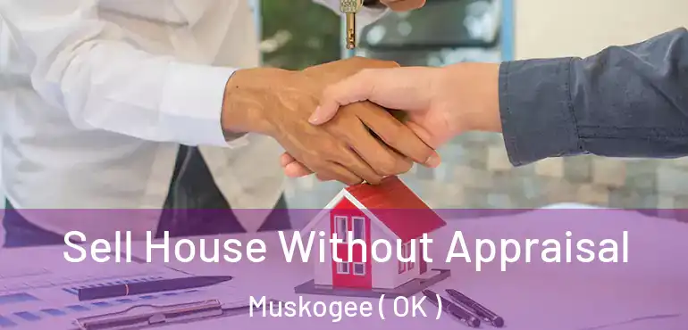  Sell House Without Appraisal Muskogee ( OK )
