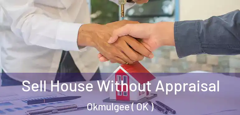  Sell House Without Appraisal Okmulgee ( OK )
