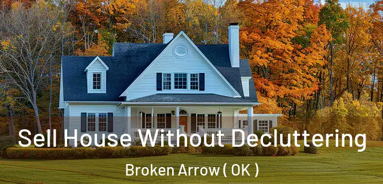  Sell House Without Decluttering Broken Arrow ( OK )