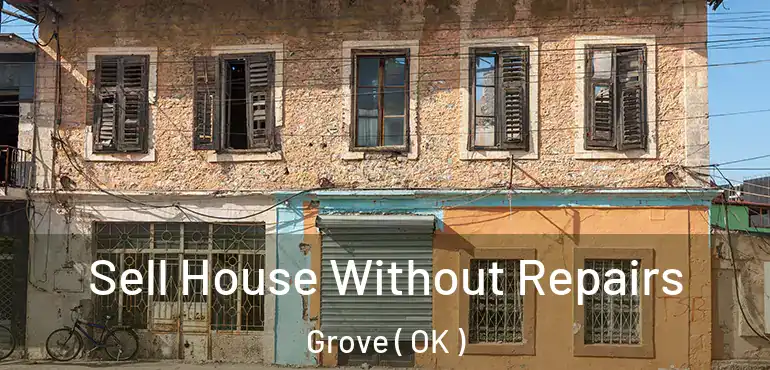  Sell House Without Repairs Grove ( OK )