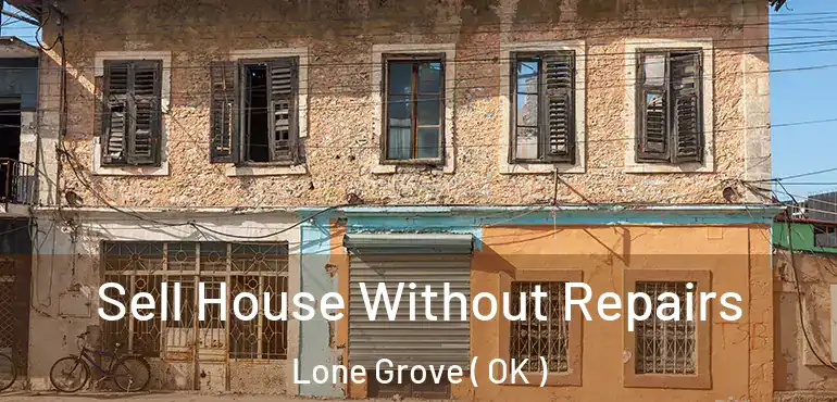  Sell House Without Repairs Lone Grove ( OK )
