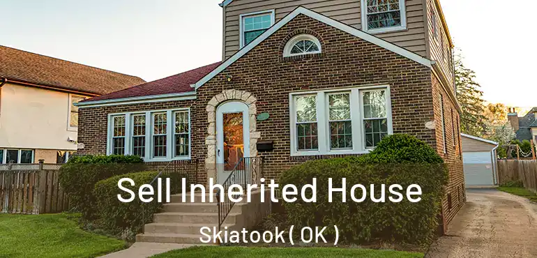  Sell Inherited House Skiatook ( OK )