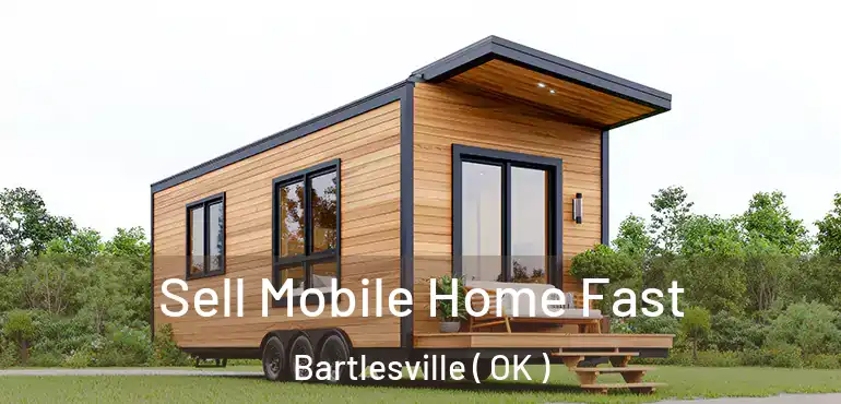  Sell Mobile Home Fast Bartlesville ( OK )