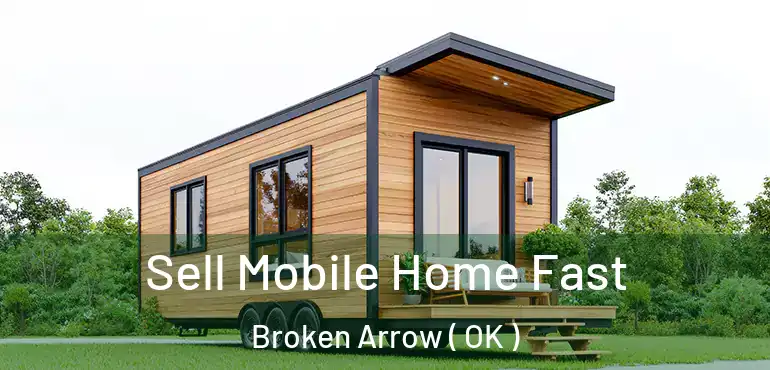  Sell Mobile Home Fast Broken Arrow ( OK )