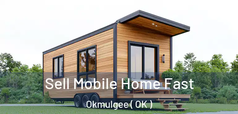  Sell Mobile Home Fast Okmulgee ( OK )