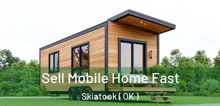  Sell Mobile Home Fast Skiatook ( OK )