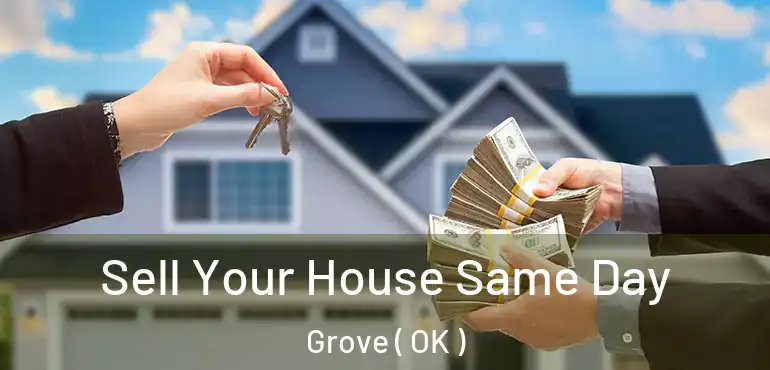  Sell Your House Same Day Grove ( OK )