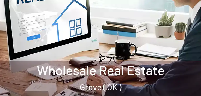  Wholesale Real Estate Grove ( OK )