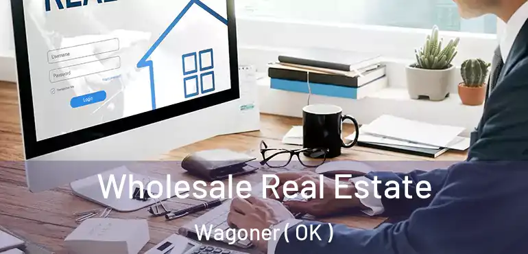  Wholesale Real Estate Wagoner ( OK )