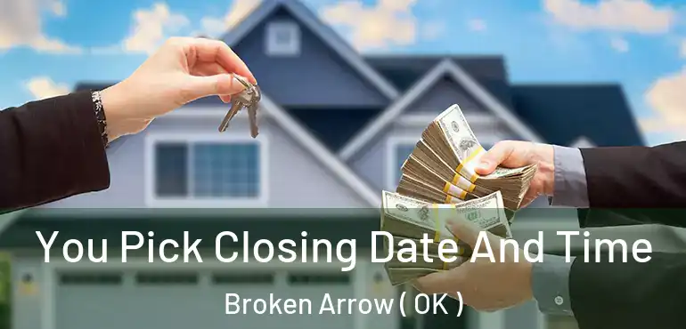  You Pick Closing Date And Time Broken Arrow ( OK )