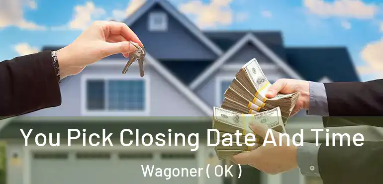  You Pick Closing Date And Time Wagoner ( OK )